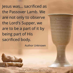 Jesus-was...-sacrificed-as-the-Passover-Lamb.-We-are-not-only-to-observe-the-Lords-Supper-we-are-to-be-a-part-of-it-by-being-part-of-His-sacrificed-body.