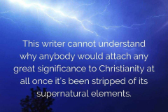 This-writer-cannot-understand-why-anybody-would-attach-any-great-significance-to-Christianity-at-all-once-its-been-stripped-of-its-supernatural-elements.-